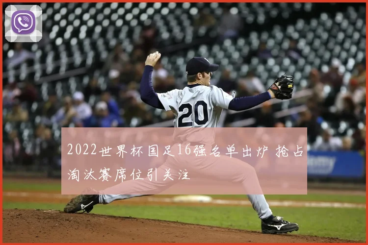 2022世界杯国足16强名单出炉 抢占淘汰赛席位引关注
